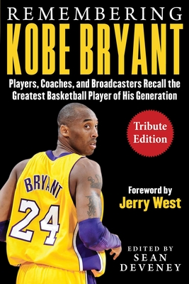 Remembering Kobe Bryant: Players, Coaches, and Broadcasters Recall the Greatest Basketball Player of His Generation - Sean Deveney