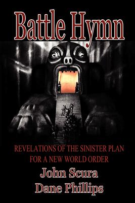 Battle Hymn: Revelations of the Sinister Plan for a New World Order - John Scura
