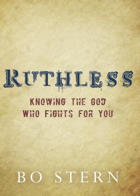 Ruthless: Knowing the God Who Fights for You - Bo Stern
