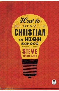 Coperta cărții 'How to Stay Christian in High School - Steven Gerali'