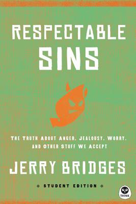 Respectable Sins Student Edition: The Truth about Anger, Jealousy, Worry, and Other Stuff We Accept - Jerry Bridges