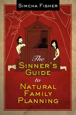 The Sinner's Guide to Natural Family Planning - Simcha Fisher