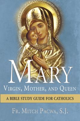 Mary: Virgin, Mother, and Queen: A Bible Study Guide for Catholics - Mitch Pacwa