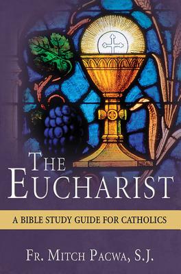 The Eucharist: A Bible Study for Catholics - Mitch Pacwa