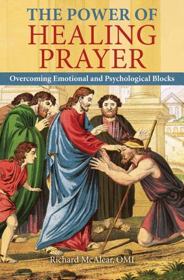 The Power of Healing Prayer: Overcoming Emotional and Psychological Blocks - Richard Mcalear