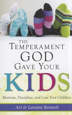 The Temperament God Gave Your Kids: Motivate, Discipline, and Love Your Children - Art Bennett