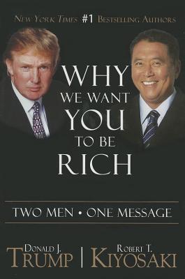 Why We Want You to Be Rich: Two Men a One Message - Donald J. Trump