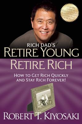 Retire Young Retire Rich: How to Get Rich and Stay Rich - Robert T. Kiyosaki
