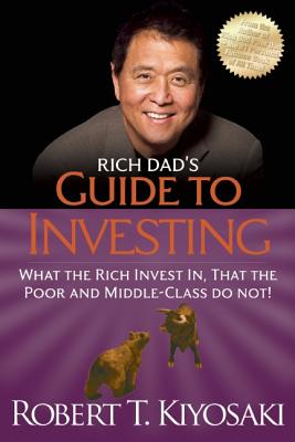 Rich Dad's Guide to Investing: What the Rich Invest In, That the Poor and the Middle Class Do Not! - Robert T. Kiyosaki