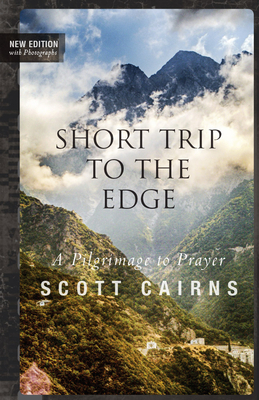 Short Trip to the Edge: A Pilgrimage to Prayer (New Edition) - Scott Cairns