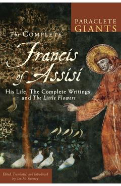 Poza produsului Complete Francis of Assisi: His Life, the Complete Writings, and the Little Flowers - Jon M. Sweeney
