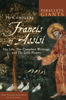 Complete Francis of Assisi: His Life, the Complete Writings, and the Little Flowers - Jon M. Sweeney