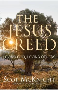 The Jesus Creed: Loving God, Loving Others - Scot Mcknight
