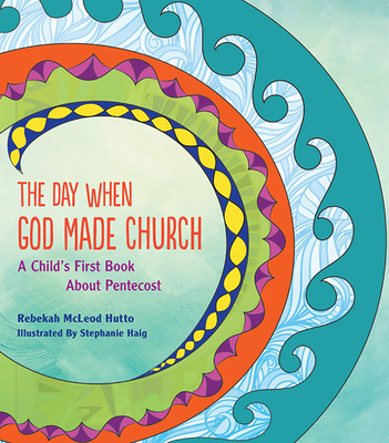 The Day When God Made Church: A Child's First Book about Pentecost - Rebekah Mcleod Hutto