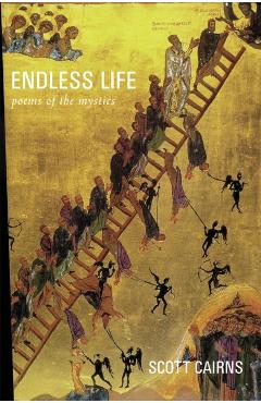 Endless Life: Poems of the Mystics - Scott Cairns