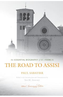 The Road to Assisi: The Essential Biography of St. Francis - Jon M. Sweeney