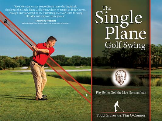 The Single Plane Golf Swing: Play Better Golf the Moe Norman Way - Todd Graves