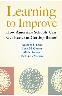 Learning to Improve: How America's Schools Can Get Better at Getting Better - Anthony S. Bryk