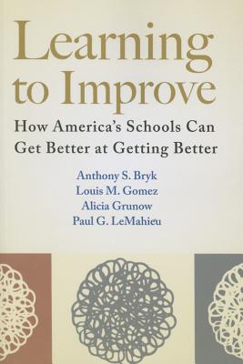 Learning to Improve: How America's Schools Can Get Better at Getting Better - Anthony S. Bryk