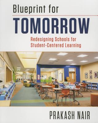 Blueprint for Tomorrow: Redesigning Schools for Student-Centered Learning - Prakash Nair