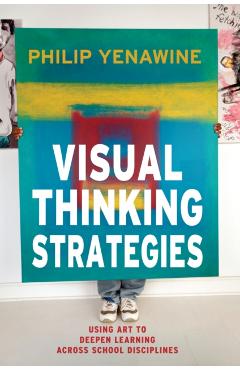 Visual Thinking Strategies: Using Art to Deepen Learning Across School Disciplines - Philip Yenawine