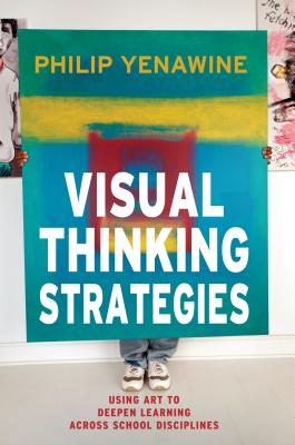 Visual Thinking Strategies: Using Art to Deepen Learning Across School Disciplines - Philip Yenawine