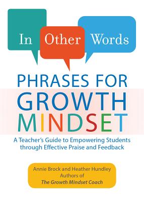In Other Words: Phrases for Growth Mindset: A Teacher's Guide to Empowering Students Through Effective Praise and Feedback - Annie Brock
