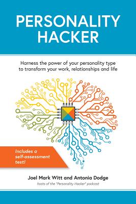 Personality Hacker: Harness the Power of Your Personality Type to Transform Your Work, Relationships, and Life - Joel Mark Witt