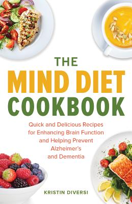 The Mind Diet Cookbook: Quick and Delicious Recipes for Enhancing Brain Function and Helping Prevent Alzheimer's and Dementia - Kristin Diversi