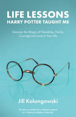 Life Lessons Harry Potter Taught Me: Discover the Magic of Friendship, Family, Courage, and Love in Your Life - Jill Kolongowski