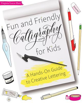 Fun and Friendly Calligraphy for Kids: A Hands-On Guide to Creative Lettering - Virginia Lucas Hart