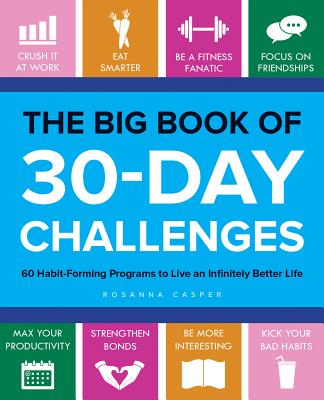 The Big Book of 30-Day Challenges: 60 Habit-Forming Programs to Live an Infinitely Better Life - Rosanna Casper