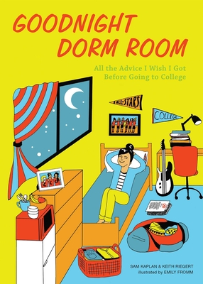 Goodnight Dorm Room: All the Advice I Wish I Got Before Going to College - Samuel Kaplan