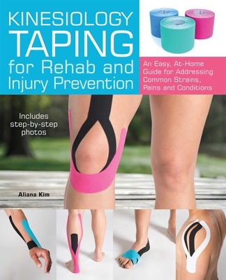 Kinesiology Taping for Rehab and Injury Prevention: An Easy, At-Home Guide for Overcoming Common Strains, Pains and Conditions - Aliana Kim