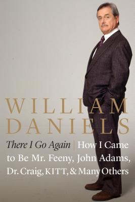 There I Go Again: How I Came to Be Mr. Feeny, John Adams, Dr. Craig, Kitt, and Many Others - William Daniels