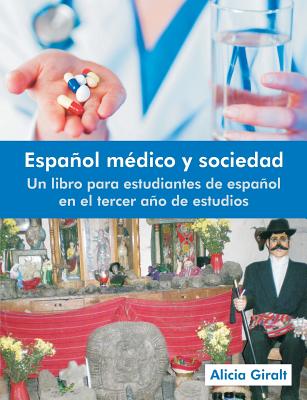Espanol Medico y Sociedad: Un Libro Para Estudiantes de Espanol En El Tercer Ano de Estudios - Alicia Giralt
