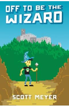 Off to Be the Wizard - Scott Meyer