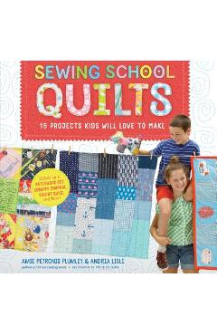Coperta cărții 'Sewing School (R) Quilts: 15 Projects Kids Will Love to Make; Stitch Up a Patchwork Pet, Scrappy Journal, T-Shirt'