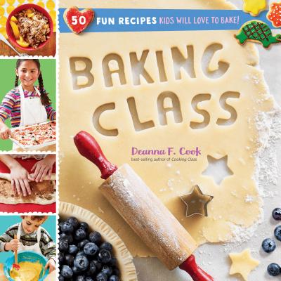 Baking Class: 50 Fun Recipes Kids Will Love to Bake! - Deanna F. Cook