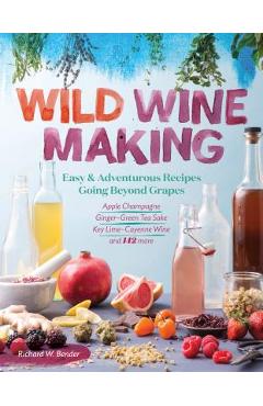 Coperta cărții 'Wild Winemaking: Easy & Adventurous Recipes Going Beyond Grapes, Including Apple Champagne, Ginger-Green Tea Sake, Key'