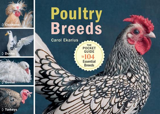 Poultry Breeds: Chickens, Ducks, Geese, Turkeys: The Pocket Guide to 104 Essential Breeds - Carol Ekarius