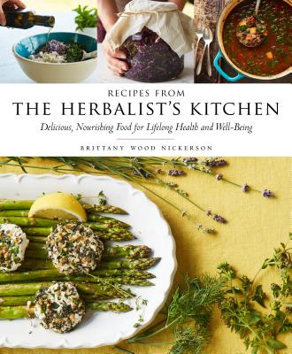 Recipes from the Herbalist's Kitchen: Delicious, Nourishing Food for Lifelong Health and Well-Being - Brittany Wood Nickerson