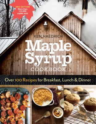 Maple Syrup Cookbook, 3rd Edition: Over 100 Recipes for Breakfast, Lunch & Dinner - Ken Haedrich