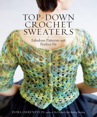 Top-Down Crochet Sweaters: Fabulous Patterns with Perfect Fit - Dora Ohrenstein