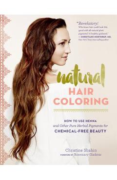 Poza produsului Natural Hair Coloring: How to Use Henna and Other Pure Herbal Pigments for Chemical-Free Beauty - Christine Shahin
