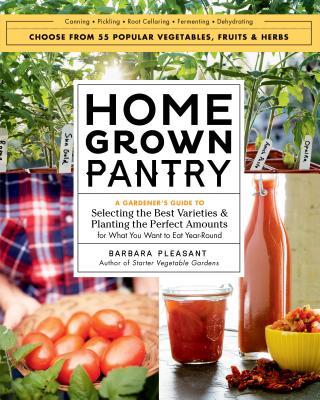 Homegrown Pantry: A Gardener's Guide to Selecting the Best Varieties & Planting the Perfect Amounts for What You Want to Eat Year-Round - Barbara Pleasant