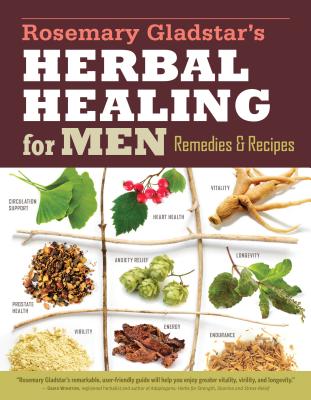 Rosemary Gladstar's Herbal Healing for Men: Remedies and Recipes for Circulation Support, Heart Health, Vitality, Prostate Health, Anxiety Relief, Lon - Rosemary Gladstar