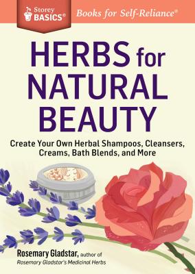 Herbs for Natural Beauty: Create Your Own Herbal Shampoos, Cleansers, Creams, Bath Blends, and More. a Storey Basics(r) Title - Rosemary Gladstar