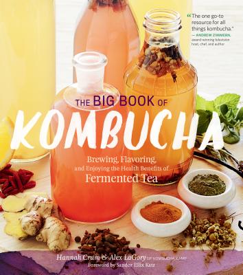 The Big Book of Kombucha: Brewing, Flavoring, and Enjoying the Health Benefits of Fermented Tea - Hannah Crum