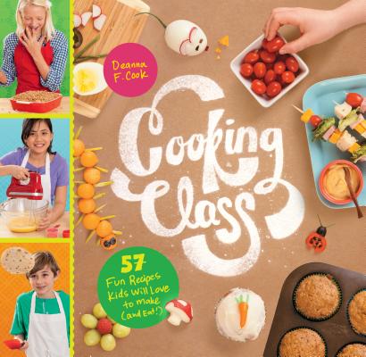 Cooking Class: 57 Fun Recipes Kids Will Love to Make (and Eat!) - Deanna F. Cook